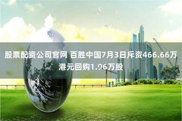 股票配资公司官网 百胜中国7月3日斥资466.66万港元回购1.96万股