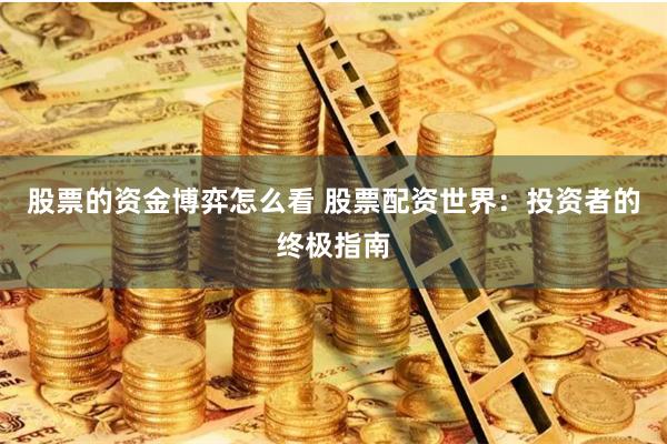 股票的资金博弈怎么看 股票配资世界：投资者的终极指南